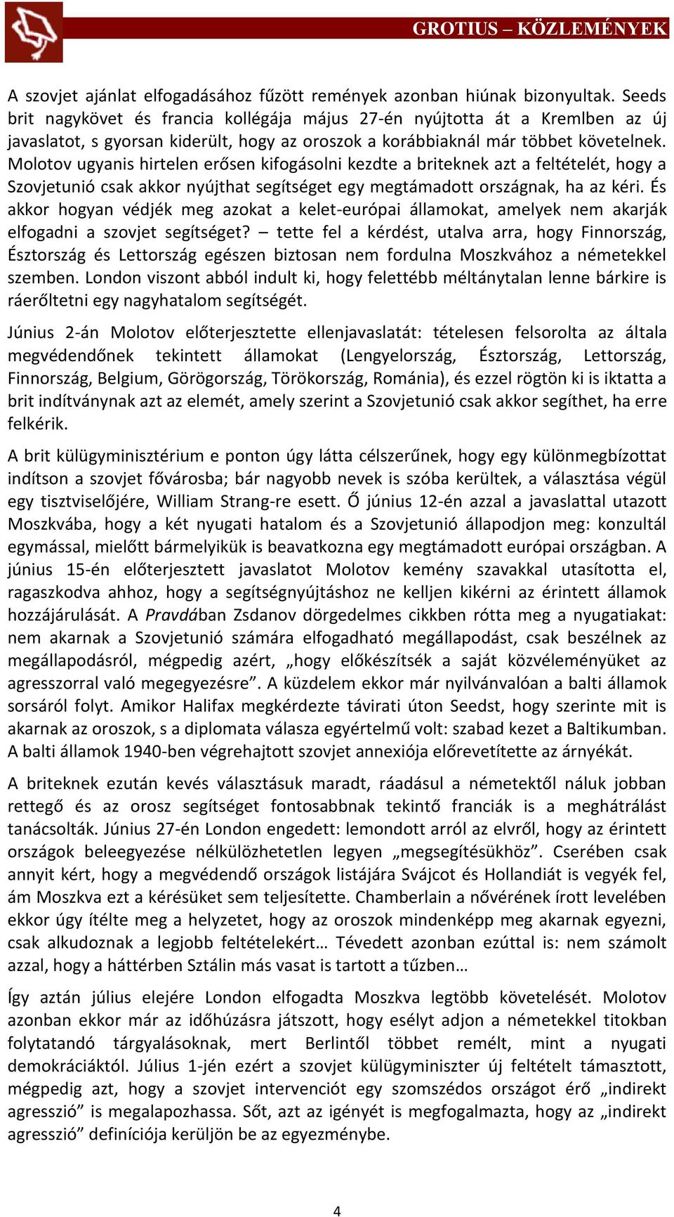 Molotov ugyanis hirtelen erősen kifogásolni kezdte a briteknek azt a feltételét, hogy a Szovjetunió csak akkor nyújthat segítséget egy megtámadott országnak, ha az kéri.