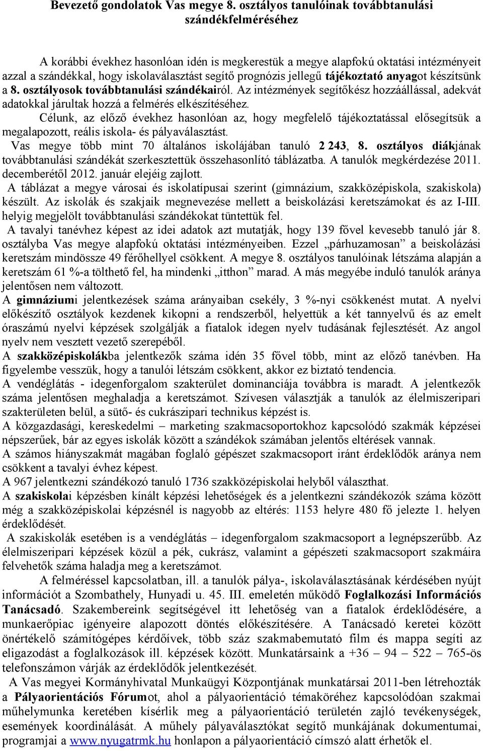 prognózis jellegű tájékoztató anyagot készítsünk a 8. osztályosok továbbtanulási szándékairól. Az intézmények segítőkész hozzáállással, adekvát adatokkal járultak hozzá a felmérés elkészítéséhez.