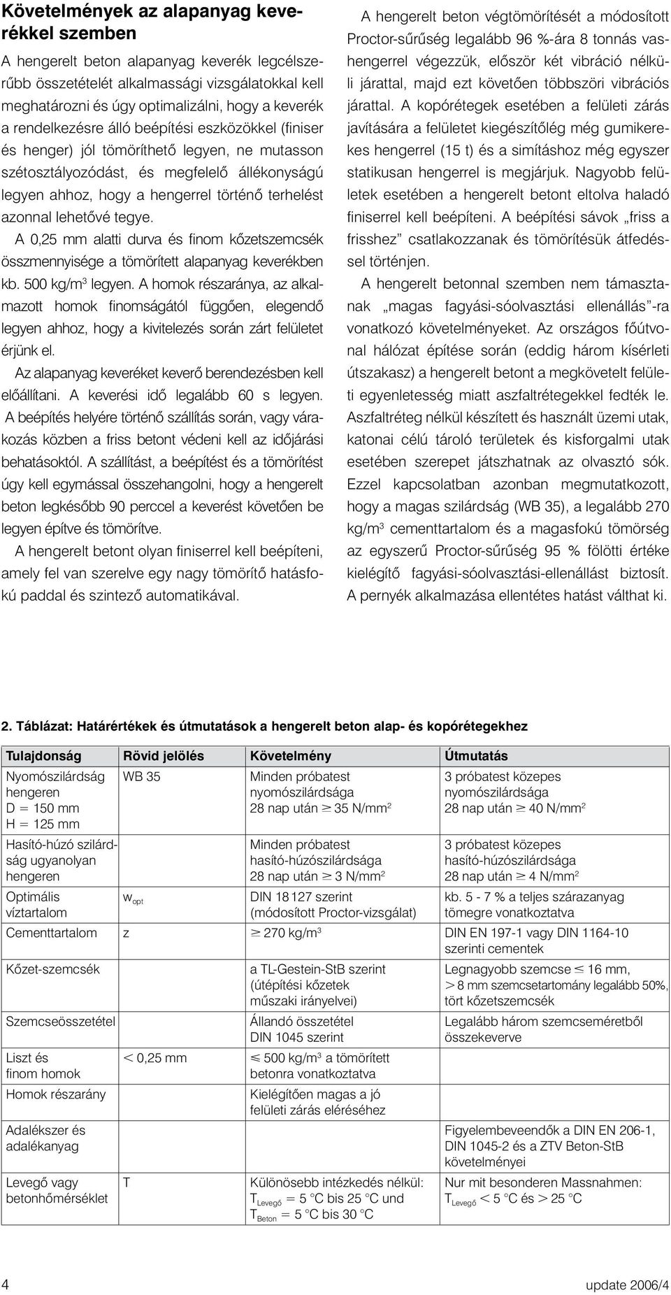 lehetővé tegye. A 0,25 mm alatti durva és finom kőzetszemcsék összmennyisége a tömörített alapanyag keverékben kb. 500 kg/m 3 legyen.