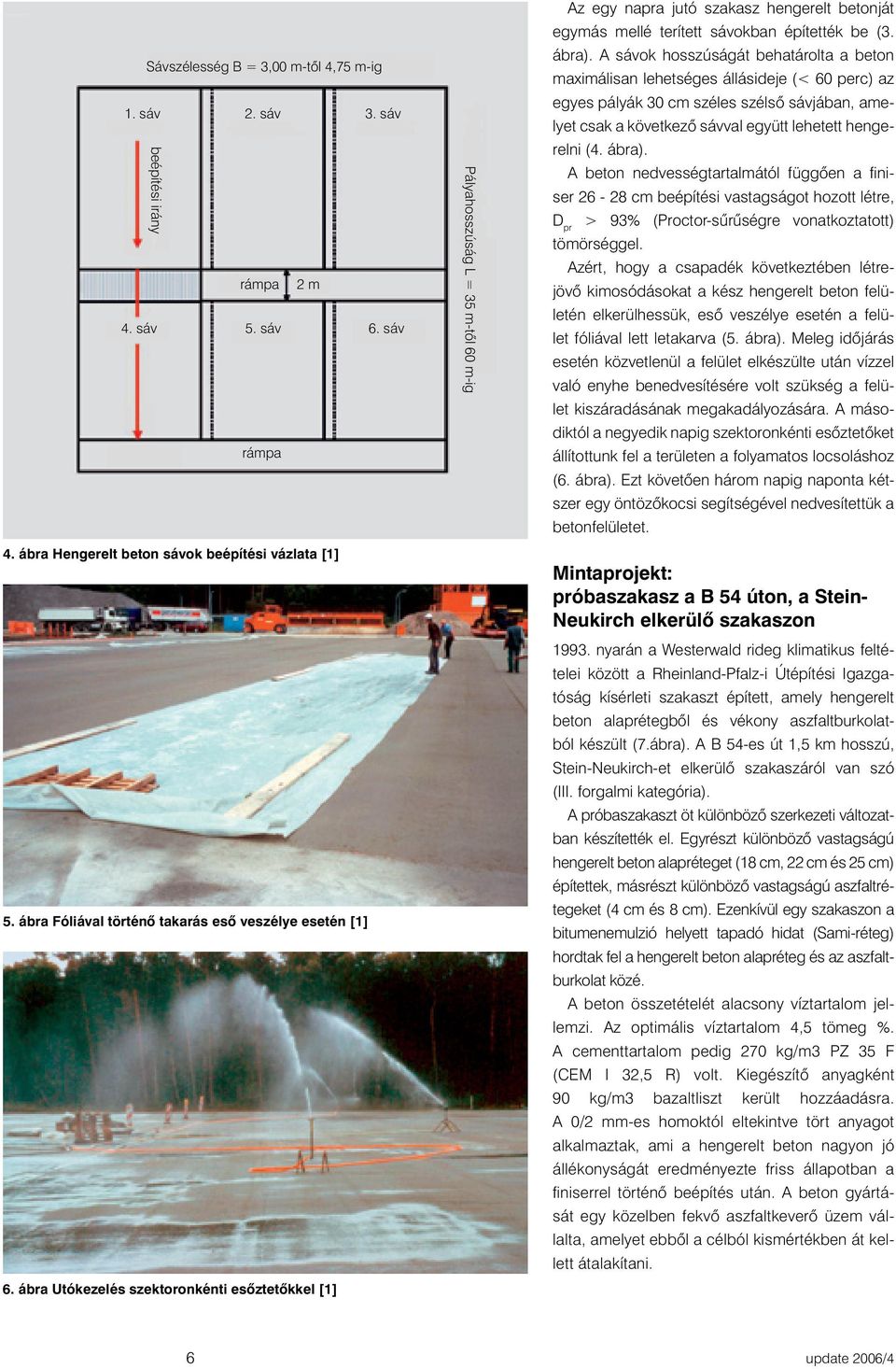 ábra Utókezelés szektoronkénti esőztetőkkel [1] Pályahosszúság L = 35 m-től 60 m-ig Az egy napra jutó szakasz hengerelt betonját egymás mellé terített sávokban építették be (3. ábra).