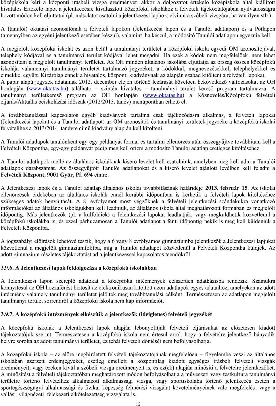 A (tanulói) oktatási azonosítónak a felvételi lapokon (Jelentkezési lapon és a Tanulói adatlapon) és a Pótlapon (amennyiben az egyéni jelentkező esetében készül), valamint, ha készül, a módosító