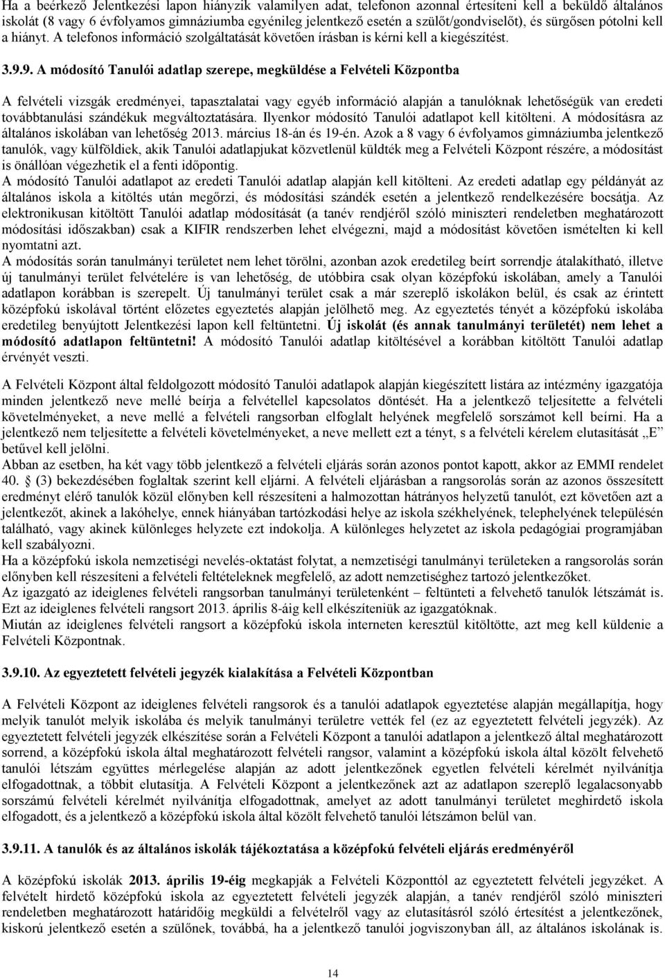 9. A módosító Tanulói adatlap szerepe, megküldése a Felvételi Központba A felvételi vizsgák eredményei, tapasztalatai vagy egyéb információ alapján a tanulóknak lehetőségük van eredeti továbbtanulási