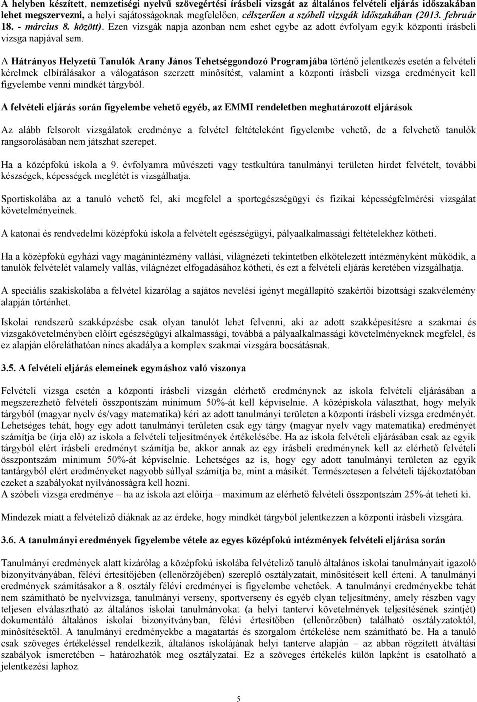 A Hátrányos Helyzetű Tanulók Arany János Tehetséggondozó Programjába történő jelentkezés esetén a felvételi kérelmek elbírálásakor a válogatáson szerzett minősítést, valamint a központi írásbeli