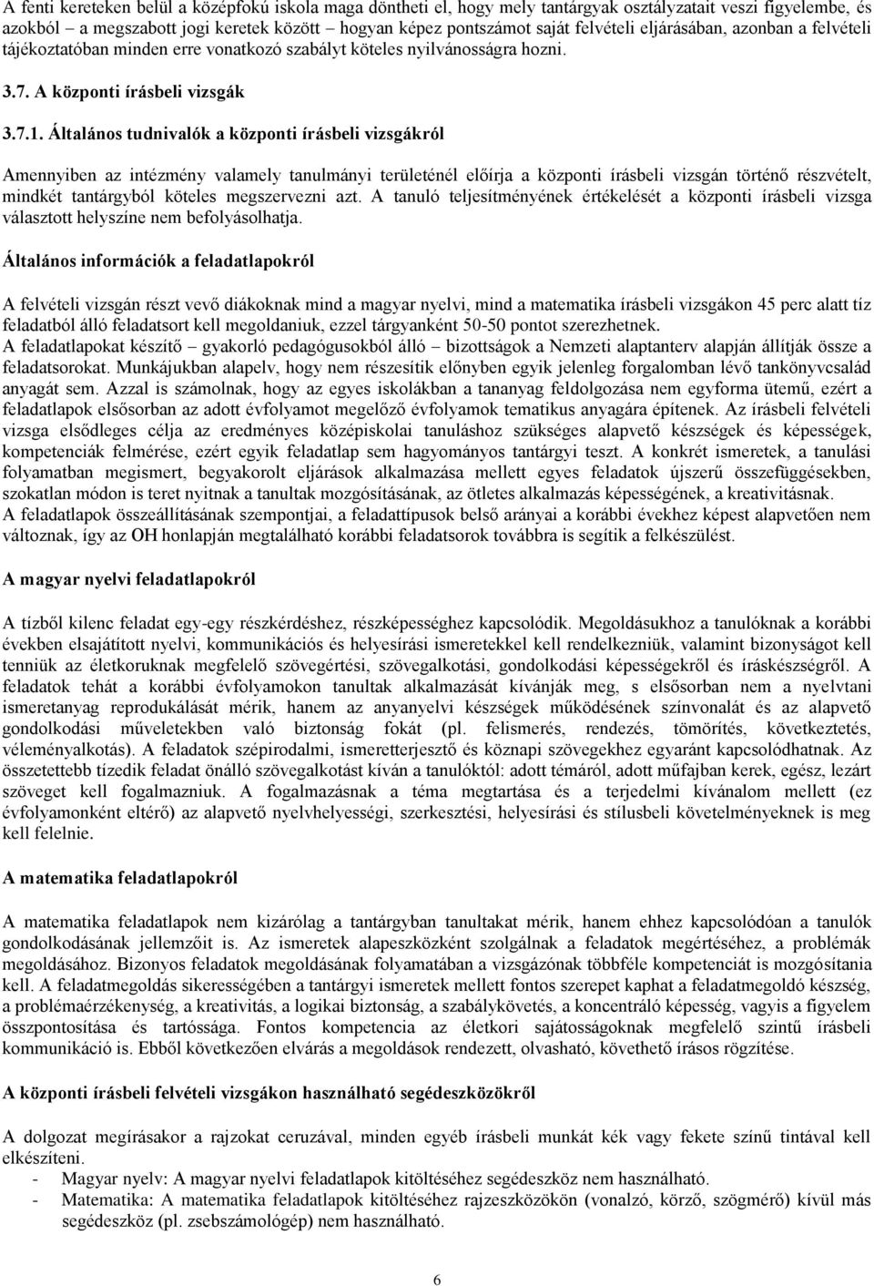 Általános tudnivalók a központi írásbeli vizsgákról Amennyiben az intézmény valamely tanulmányi területénél előírja a központi írásbeli vizsgán történő részvételt, mindkét tantárgyból köteles