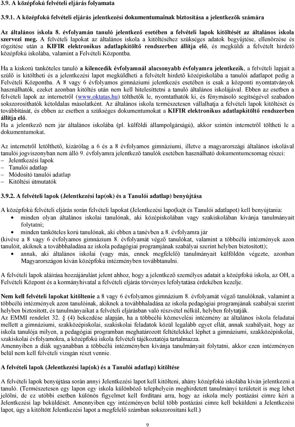 A felvételi lapokat az általános iskola a kitöltéséhez szükséges adatok begyűjtése, ellenőrzése és rögzítése után a KIFIR elektronikus adatlapkitöltő rendszerben állítja elő, és megküldi a felvételt