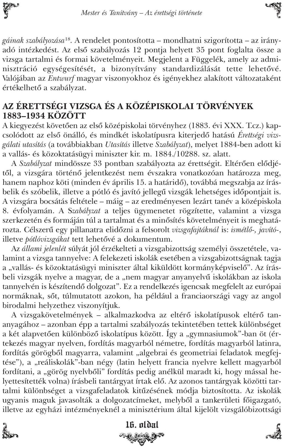 Megjelent a Függelék, amely az adminisztráció egységesítését, a bizonyítvány standardizálását tette lehetôvé.