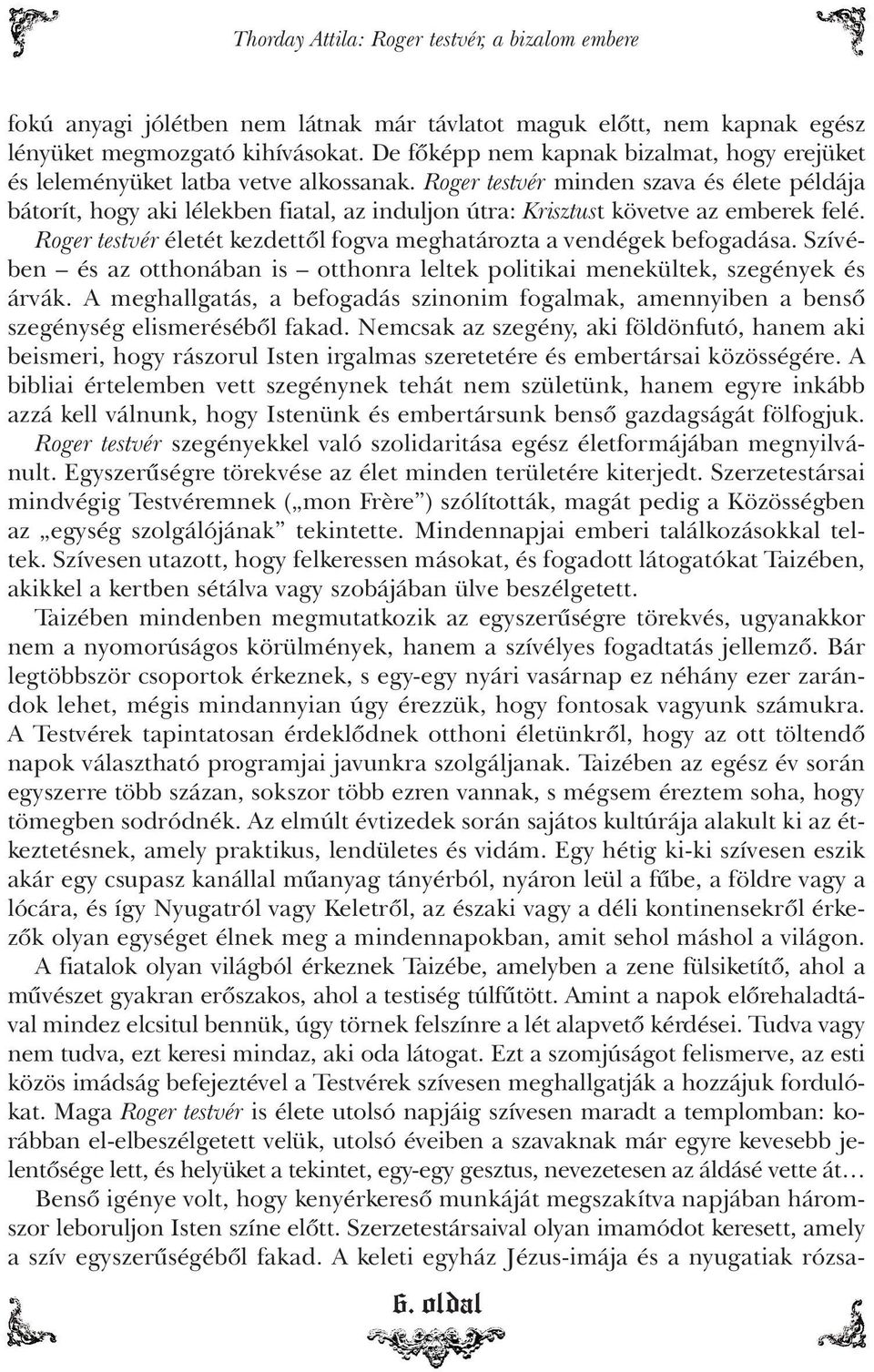 Roger testvér minden szava és élete példája bátorít, hogy aki lélekben fiatal, az induljon útra: Krisztust követve az emberek felé.