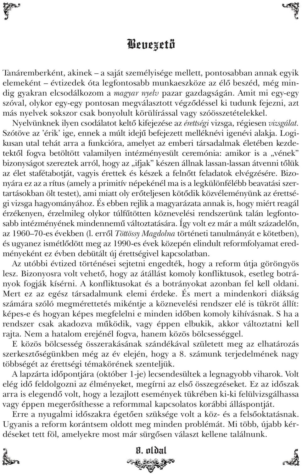 Nyelvünknek ilyen csodálatot keltô kifejezése az érettségi vizsga, régiesen vizsgálat. Szótöve az érik ige, ennek a múlt idejû befejezett melléknévi igenévi alakja.