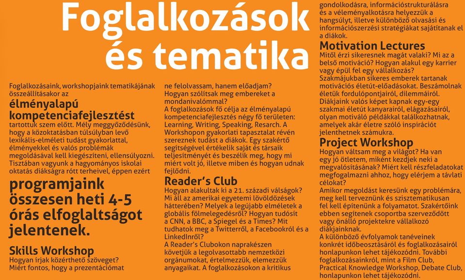 Tisztában vagyunk a hagyományos iskolai oktatás diákságra rótt terheivel, éppen ezért programjaink összesen heti 4-5 órás elfoglaltságot jelentenek. Skills Workshop Hogyan írjak közérthető szöveget?