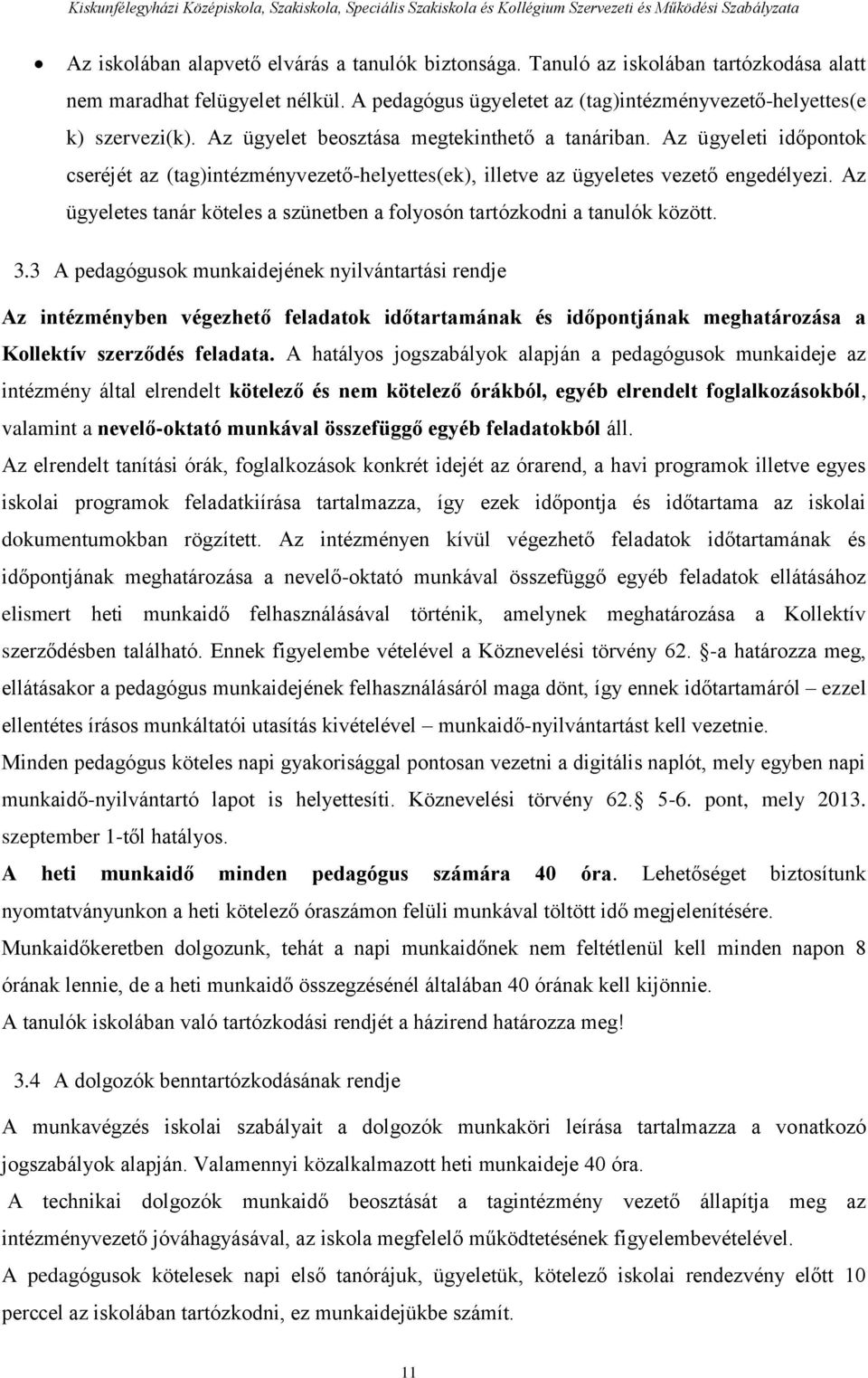 Az ügyeletes tanár köteles a szünetben a folyosón tartózkodni a tanulók között. 3.