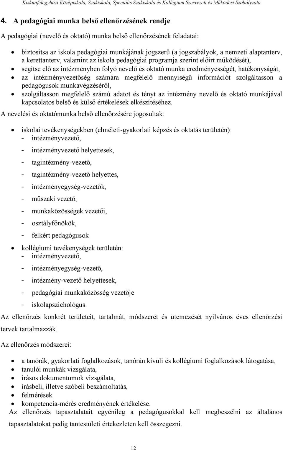 intézményvezetőség számára megfelelő mennyiségű információt szolgáltasson a pedagógusok munkavégzéséről, szolgáltasson megfelelő számú adatot és tényt az intézmény nevelő és oktató munkájával