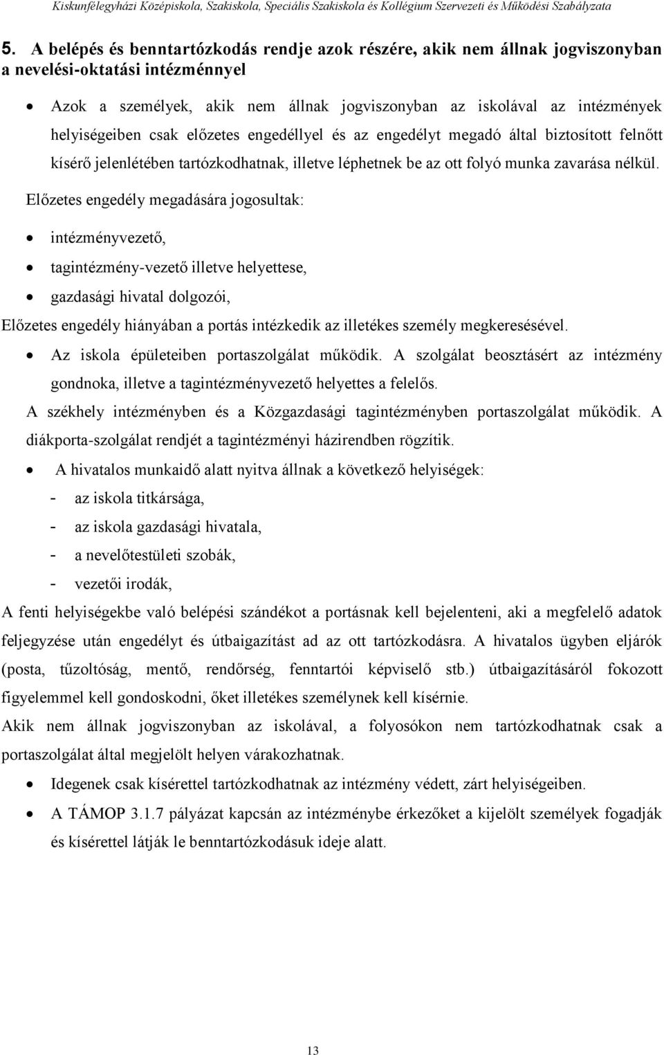 Előzetes engedély megadására jogosultak: intézményvezető, tagintézmény-vezető illetve helyettese, gazdasági hivatal dolgozói, Előzetes engedély hiányában a portás intézkedik az illetékes személy