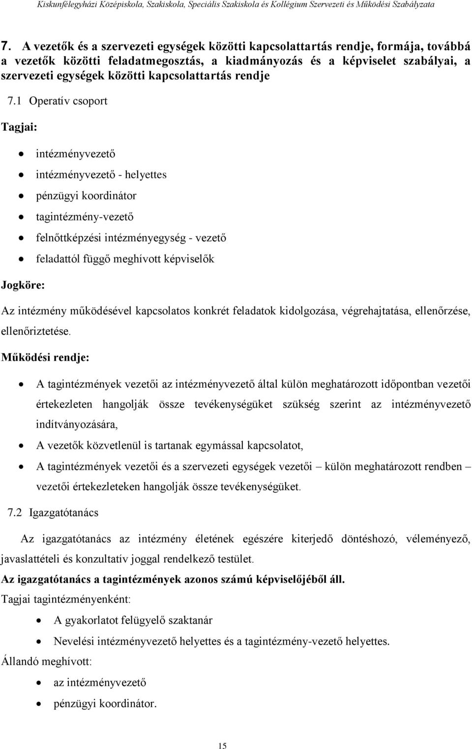 1 Operatív csoport Tagjai: intézményvezető intézményvezető - helyettes pénzügyi koordinátor tagintézmény-vezető felnőttképzési intézményegység - vezető feladattól függő meghívott képviselők Jogköre: