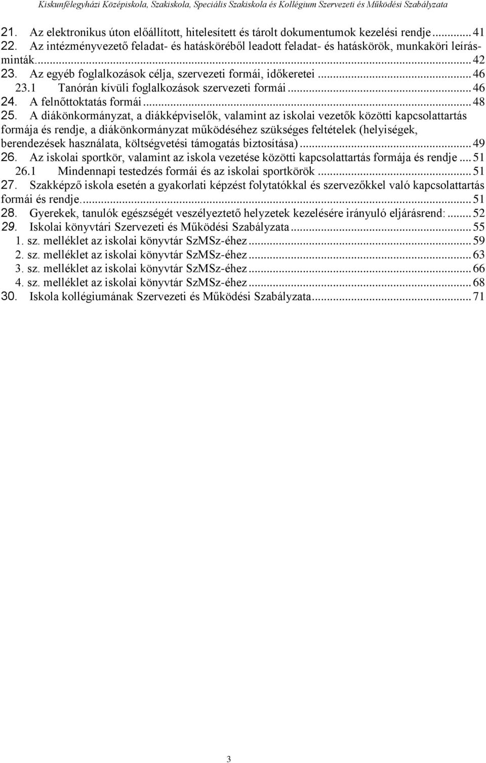 A diákönkormányzat, a diákképviselők, valamint az iskolai vezetők közötti kapcsolattartás formája és rendje, a diákönkormányzat működéséhez szükséges feltételek (helyiségek, berendezések használata,