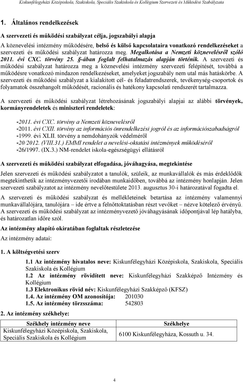 A szervezeti és működési szabályzat határozza meg a köznevelési intézmény szervezeti felépítését, továbbá a működésre vonatkozó mindazon rendelkezéseket, amelyeket jogszabály nem utal más hatáskörbe.