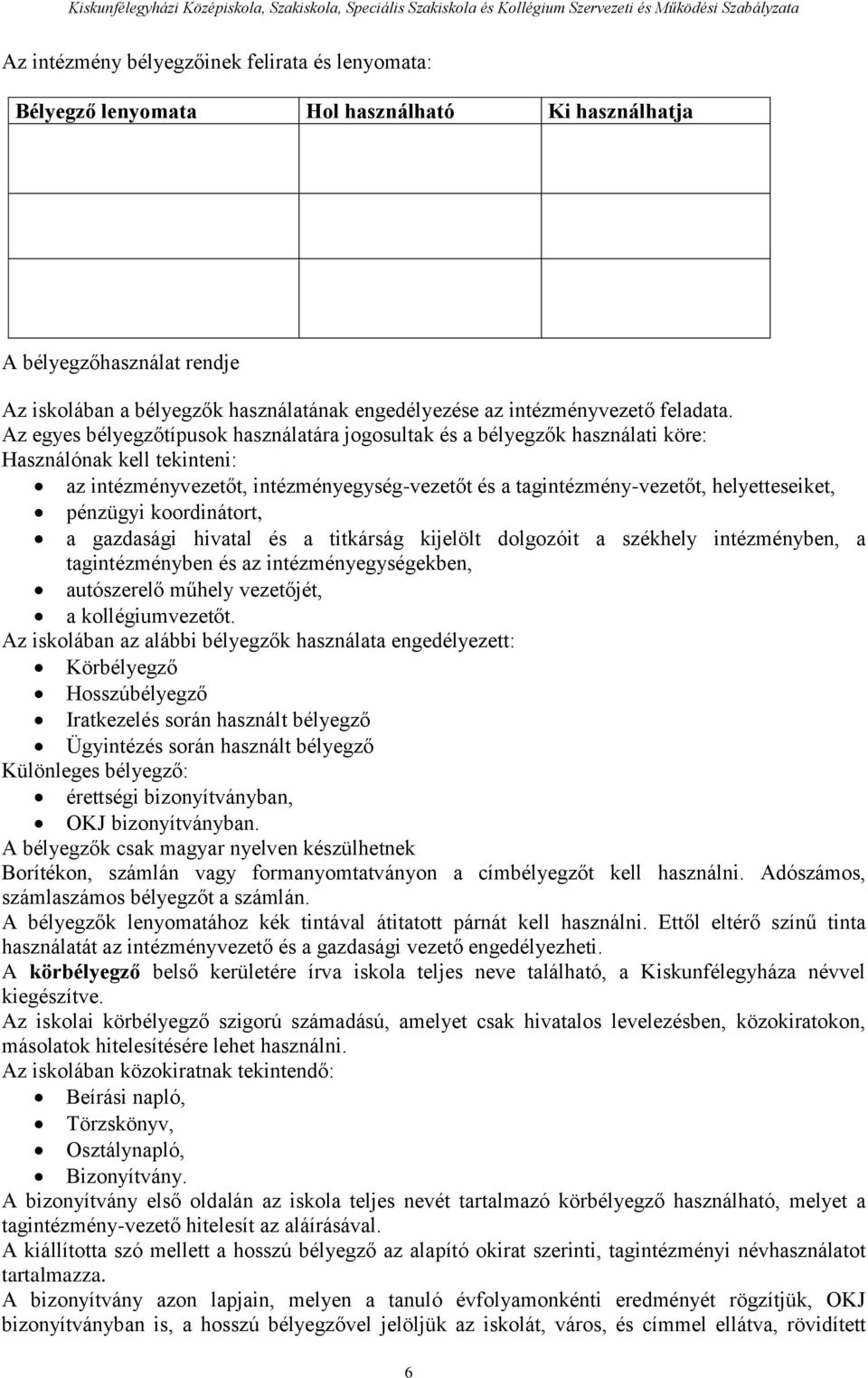 Az egyes bélyegzőtípusok használatára jogosultak és a bélyegzők használati köre: Használónak kell tekinteni: az intézményvezetőt, intézményegység-vezetőt és a tagintézmény-vezetőt, helyetteseiket,