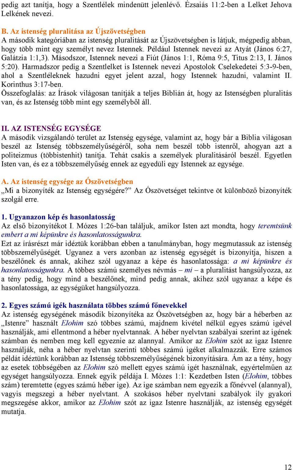 Például Istennek nevezi az Atyát (János 6:27, Galátzia 1:1,3). Másodszor, Istennek nevezi a Fiút (János 1:1, Róma 9:5, Titus 2:13, I. János 5:20).