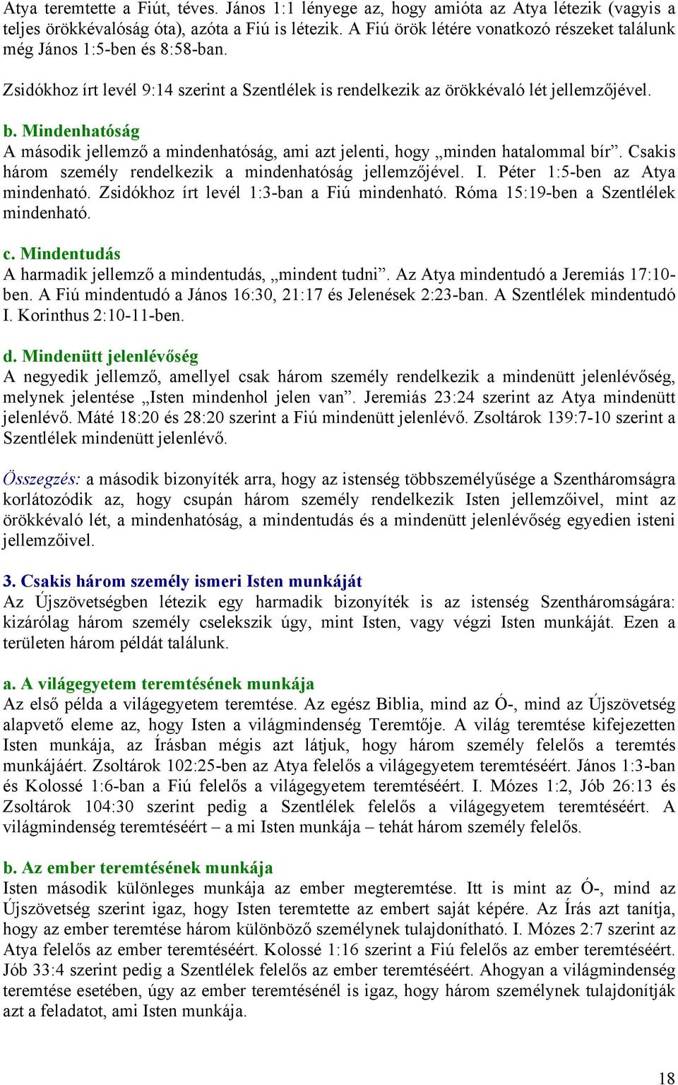 Mindenhatóság A második jellemző a mindenhatóság, ami azt jelenti, hogy minden hatalommal bír. Csakis három személy rendelkezik a mindenhatóság jellemzőjével. I. Péter 1:5-ben az Atya mindenható.