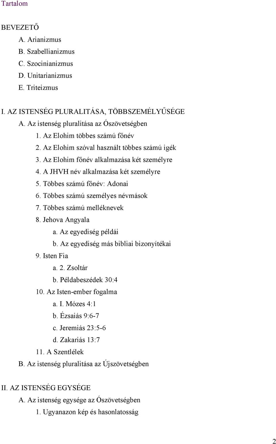 Többes számú személyes névmások 7. Többes számú melléknevek 8. Jehova Angyala a. Az egyediség példái b. Az egyediség más bibliai bizonyítékai 9. Isten Fia a. 2. Zsoltár b. Példabeszédek 30:4 10.