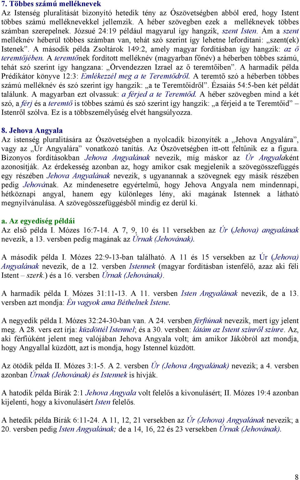 Ám a szent melléknév héberül többes számban van, tehát szó szerint így lehetne lefordítani: szent(ek) Istenek. A második példa Zsoltárok 149:2, amely magyar fordításban így hangzik: az ő teremtőjében.