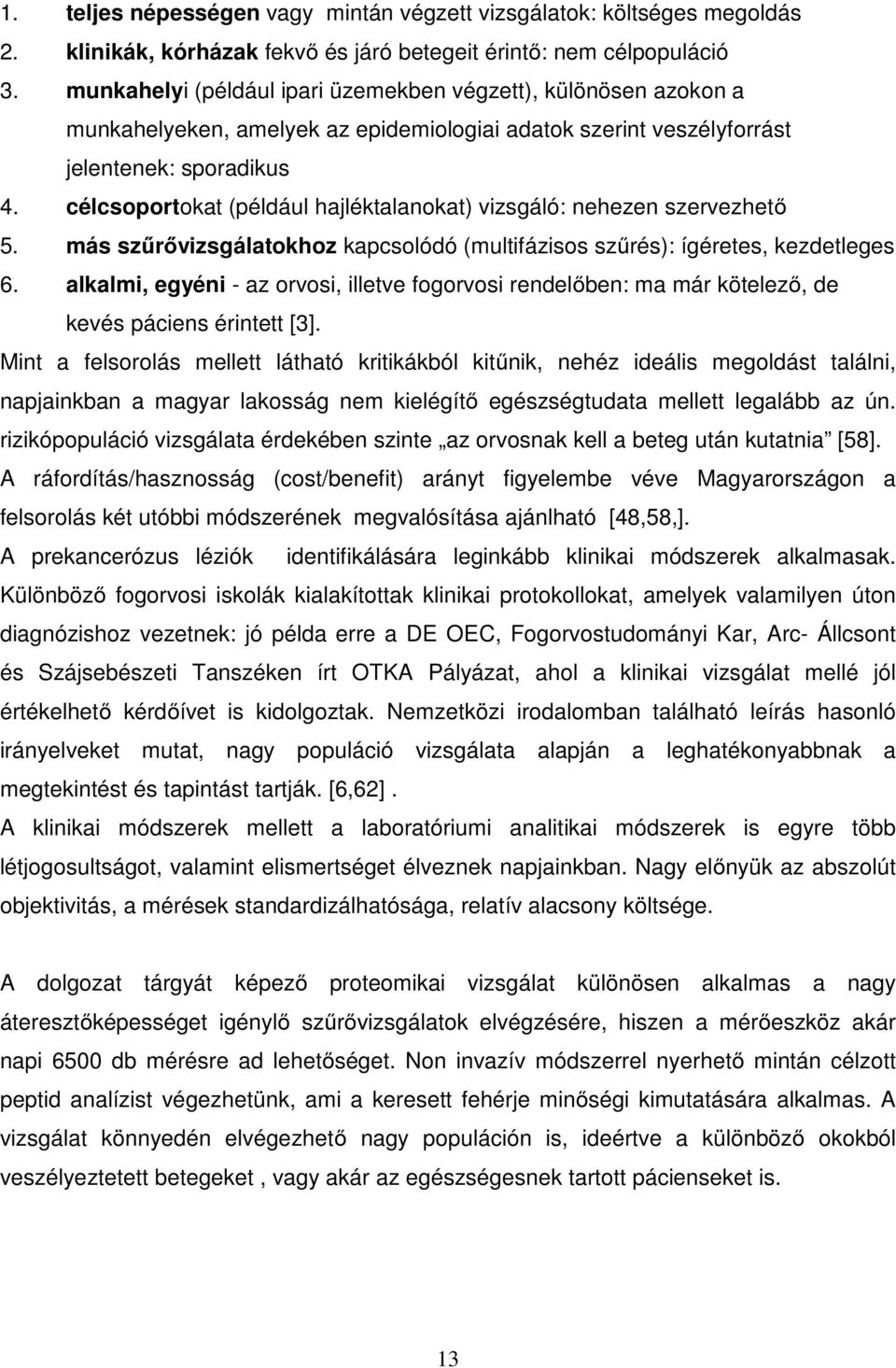 célcsoportokat (például hajléktalanokat) vizsgáló: nehezen szervezhető 5. más szűrővizsgálatokhoz kapcsolódó (multifázisos szűrés): ígéretes, kezdetleges 6.