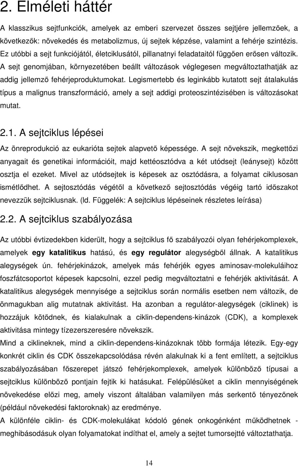 A sejt genomjában, környezetében beállt változások véglegesen megváltoztathatják az addig jellemző fehérjeproduktumokat.