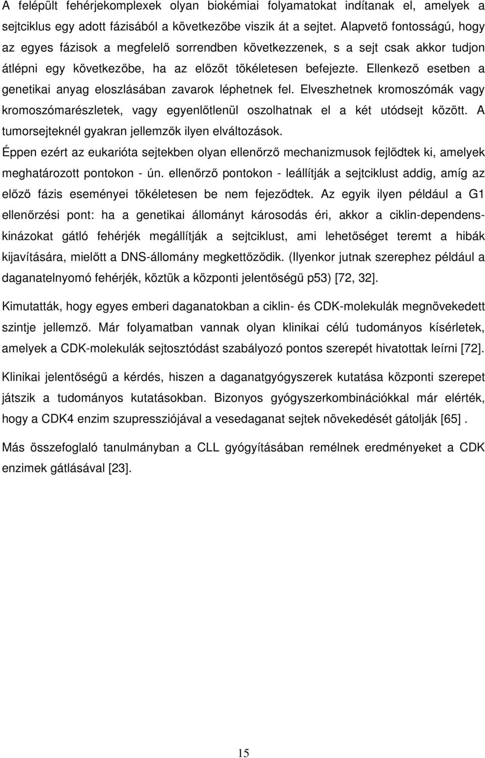 Ellenkező esetben a genetikai anyag eloszlásában zavarok léphetnek fel. Elveszhetnek kromoszómák vagy kromoszómarészletek, vagy egyenlőtlenül oszolhatnak el a két utódsejt között.