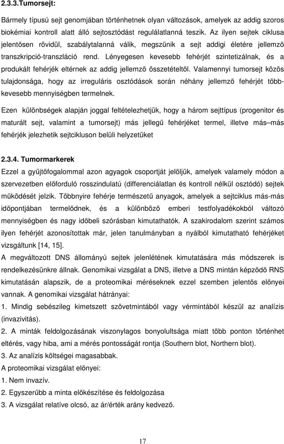 Lényegesen kevesebb fehérjét szintetizálnak, és a produkált fehérjék eltérnek az addig jellemző összetételtől.