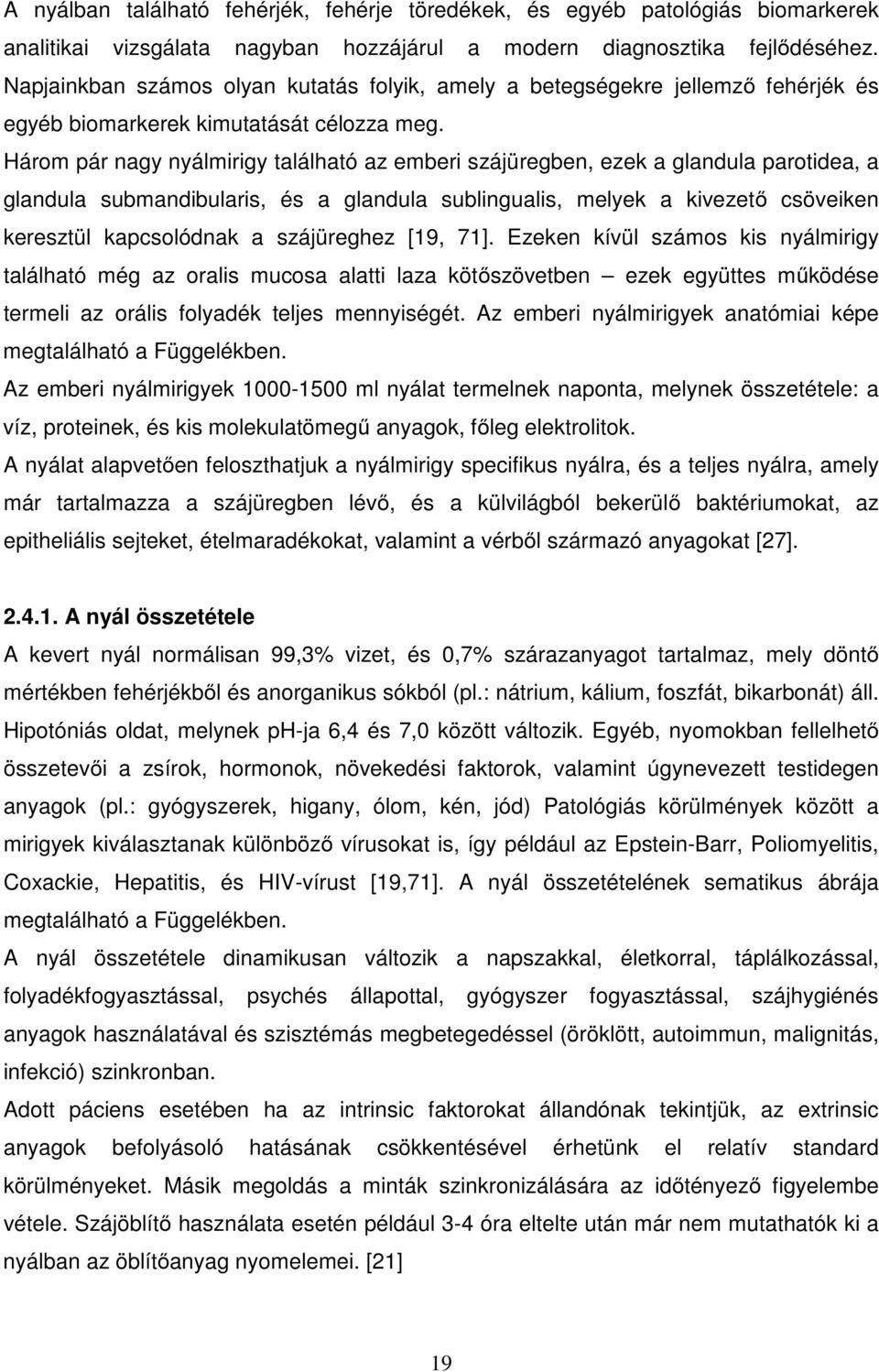 Három pár nagy nyálmirigy található az emberi szájüregben, ezek a glandula parotidea, a glandula submandibularis, és a glandula sublingualis, melyek a kivezető csöveiken keresztül kapcsolódnak a