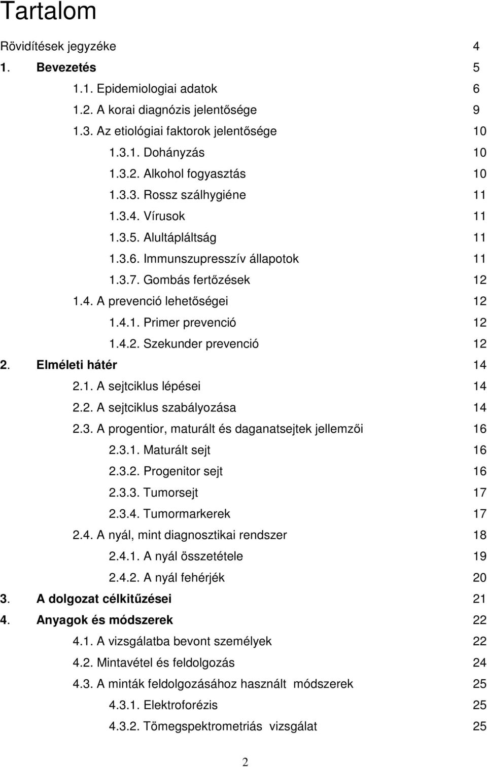 Elméleti hátér 14 2.1. A sejtciklus lépései 14 2.2. A sejtciklus szabályozása 14 2.3. A progentior, maturált és daganatsejtek jellemzői 16 2.3.1. Maturált sejt 16 2.3.2. Progenitor sejt 16 2.3.3. Tumorsejt 17 2.