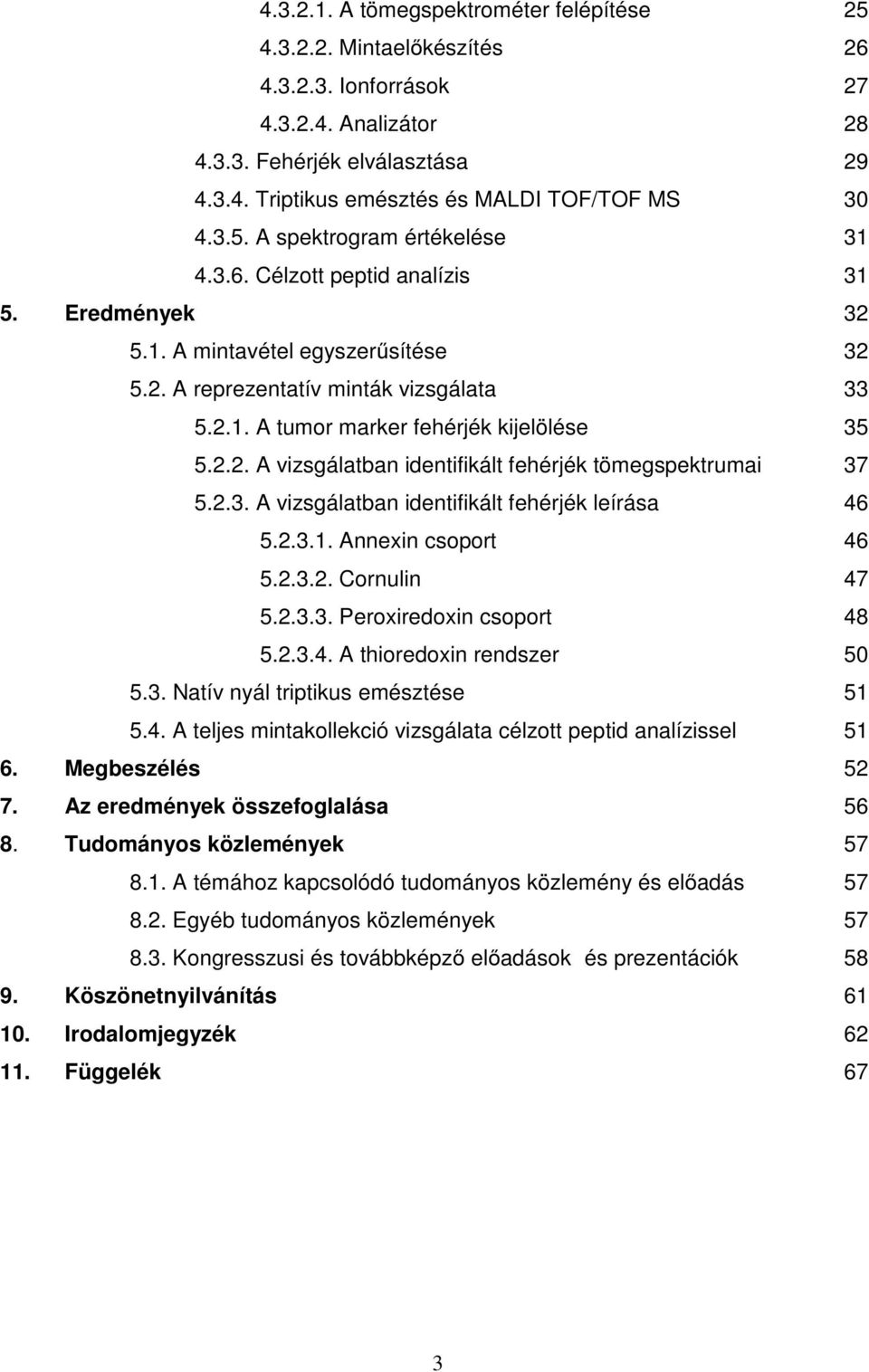 2.2. A vizsgálatban identifikált fehérjék tömegspektrumai 37 5.2.3. A vizsgálatban identifikált fehérjék leírása 46 5.2.3.1. Annexin csoport 46 5.2.3.2. Cornulin 47 5.2.3.3. Peroxiredoxin csoport 48 5.