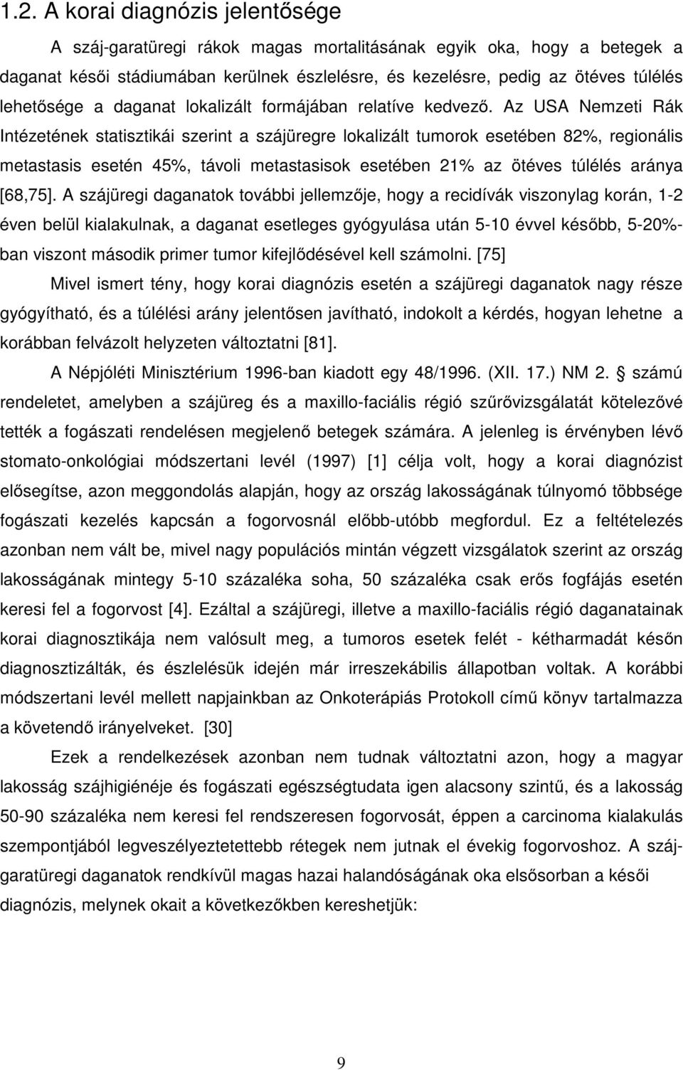 Az USA Nemzeti Rák Intézetének statisztikái szerint a szájüregre lokalizált tumorok esetében 82%, regionális metastasis esetén 45%, távoli metastasisok esetében 21% az ötéves túlélés aránya [68,75].