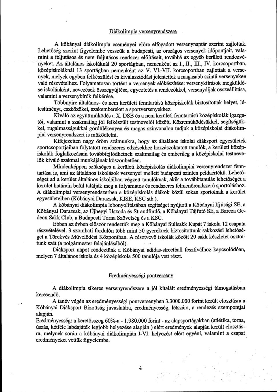 Az általános iskoláknál 20 sportágban, nemenként az 1., Il., III., IV. korcsoportban, középiskoláknál 13 sportágban nemenként az V. VI.-VII.