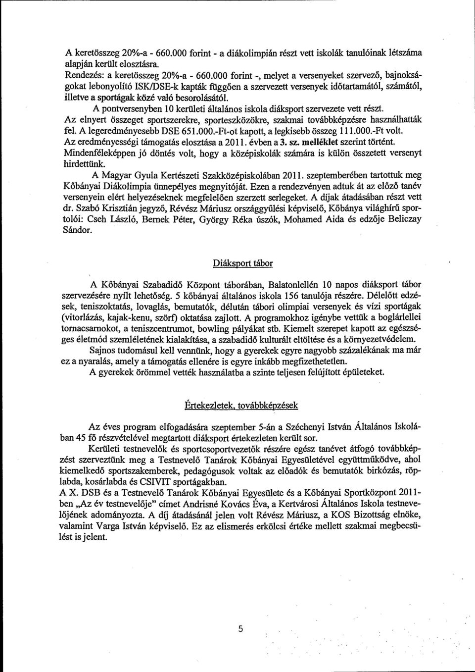 ggően a szervezett versenyek időtartamától, számától, illetve a sportágak közé való besorolásától A pontversenyben l O kerületi általános iskola diáksport szervezete vett részt.