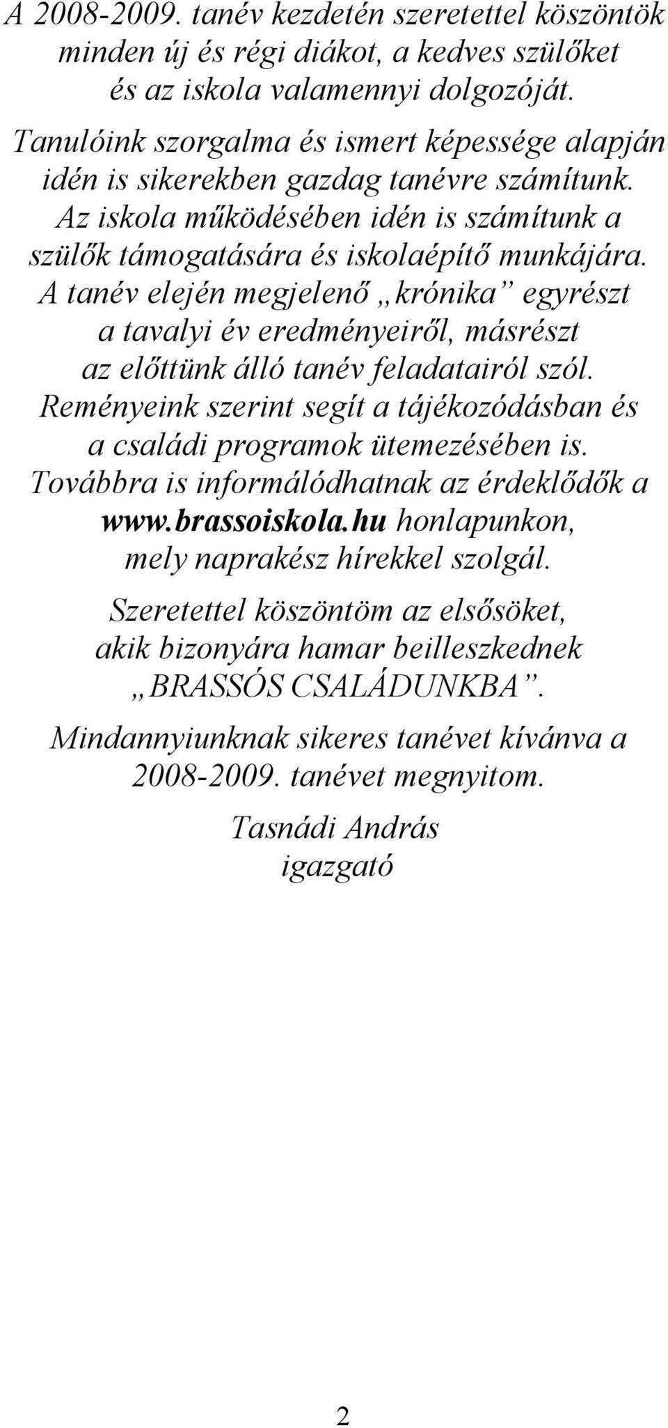 A tanév elején megjelenő krónika egyrészt a tavalyi év eredményeiről, másrészt az előttünk álló tanév feladatairól szól.