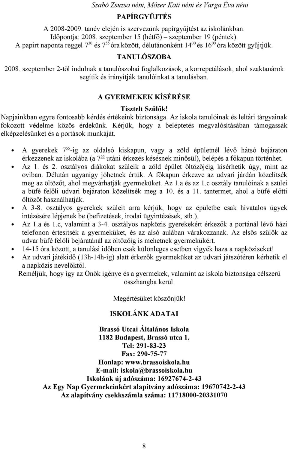 szeptember 2-től indulnak a tanulószobai foglalkozások, a korrepetálások, ahol szaktanárok segítik és irányítják tanulóinkat a tanulásban. A GYERMEKEK KÍSÉRÉSE Tisztelt Szülők!