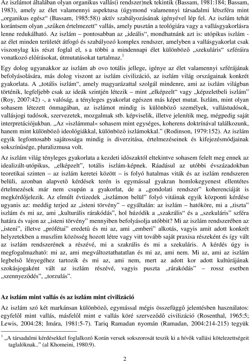 Az iszlám pontosabban az ideális, mondhatnánk azt is: utópikus iszlám - az élet minden területét átfogó és szabályozó komplex rendszer, amelyben a vallásgyakorlat csak viszonylag kis részt foglal el,