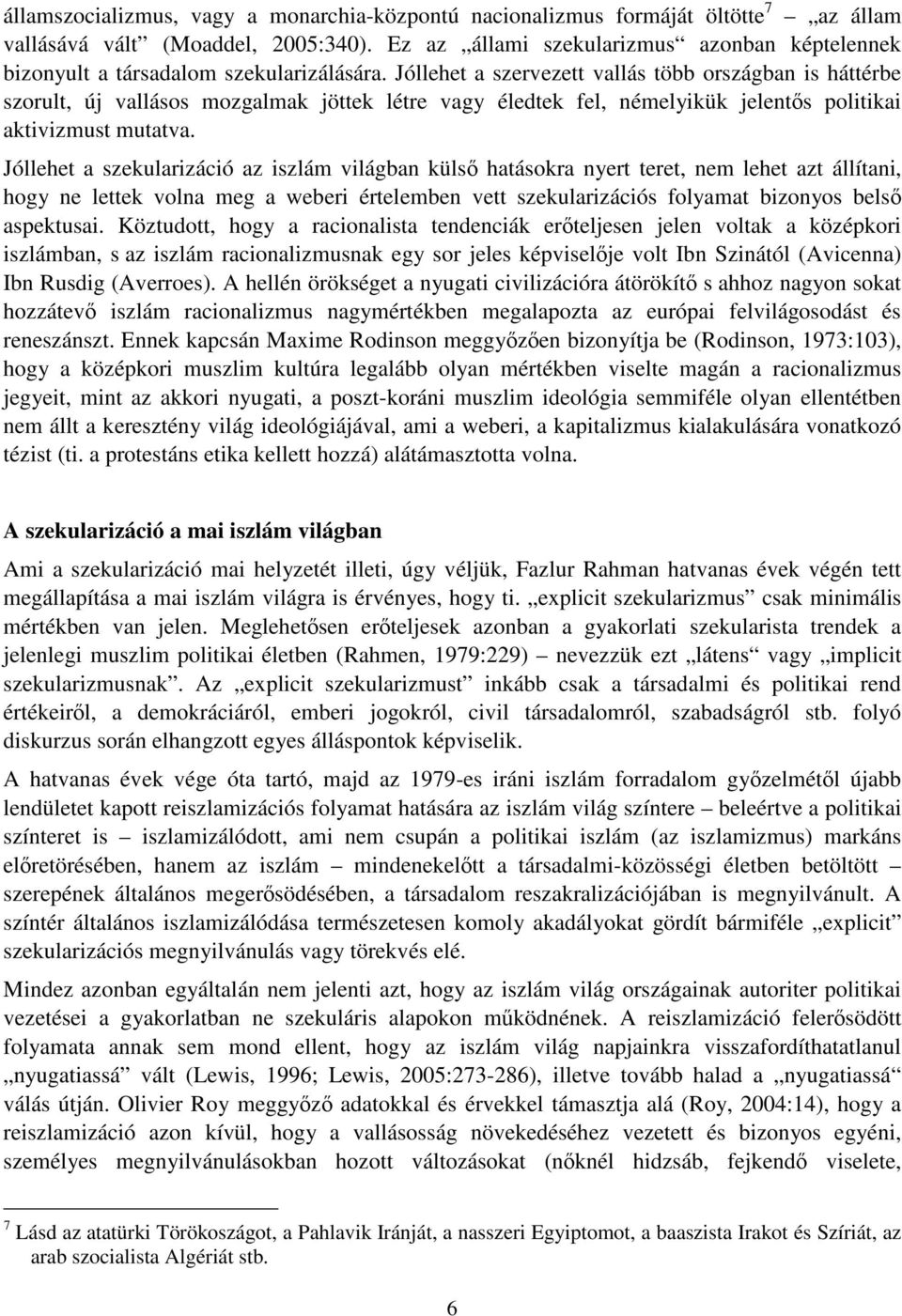 Jóllehet a szervezett vallás több országban is háttérbe szorult, új vallásos mozgalmak jöttek létre vagy éledtek fel, némelyikük jelentős politikai aktivizmust mutatva.