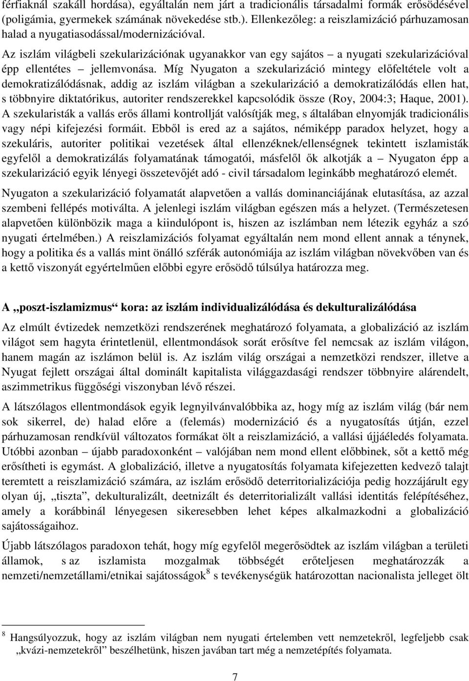 Míg Nyugaton a szekularizáció mintegy előfeltétele volt a demokratizálódásnak, addig az iszlám világban a szekularizáció a demokratizálódás ellen hat, s többnyire diktatórikus, autoriter