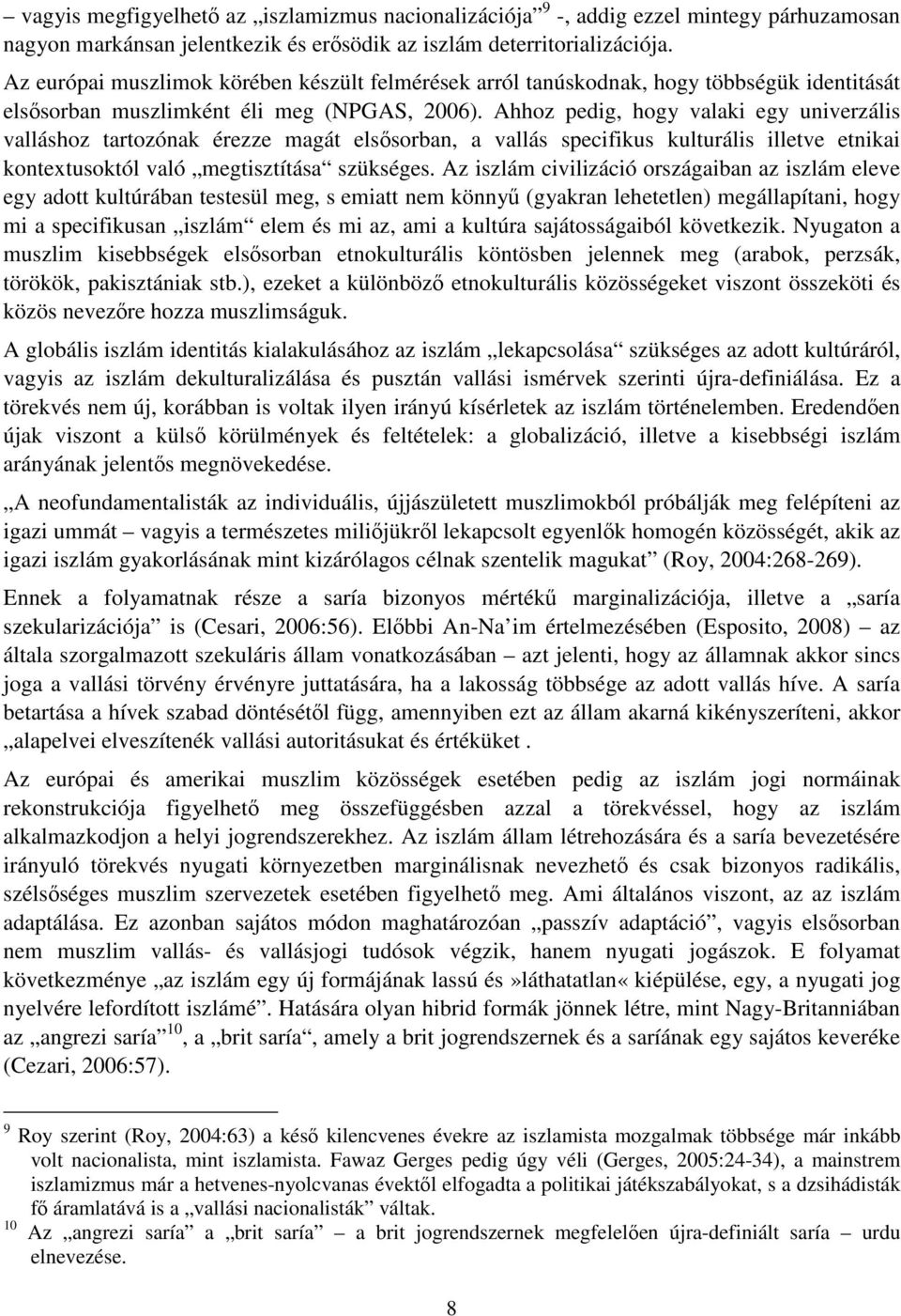 Ahhoz pedig, hogy valaki egy univerzális valláshoz tartozónak érezze magát elsősorban, a vallás specifikus kulturális illetve etnikai kontextusoktól való megtisztítása szükséges.