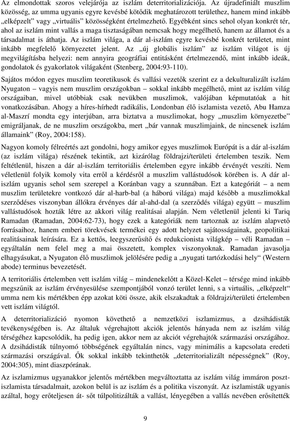 Egyébként sincs sehol olyan konkrét tér, ahol az iszlám mint vallás a maga tisztaságában nemcsak hogy megélhető, hanem az államot és a társadalmat is áthatja.