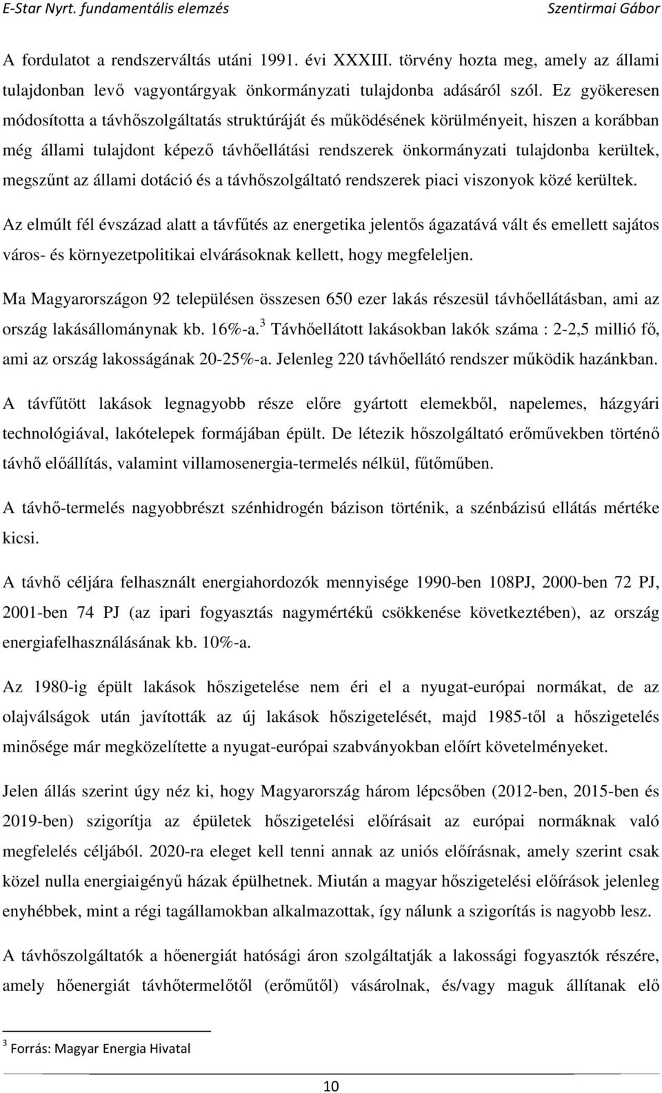 megszűnt az állami dotáció és a távhőszolgáltató rendszerek piaci viszonyok közé kerültek.