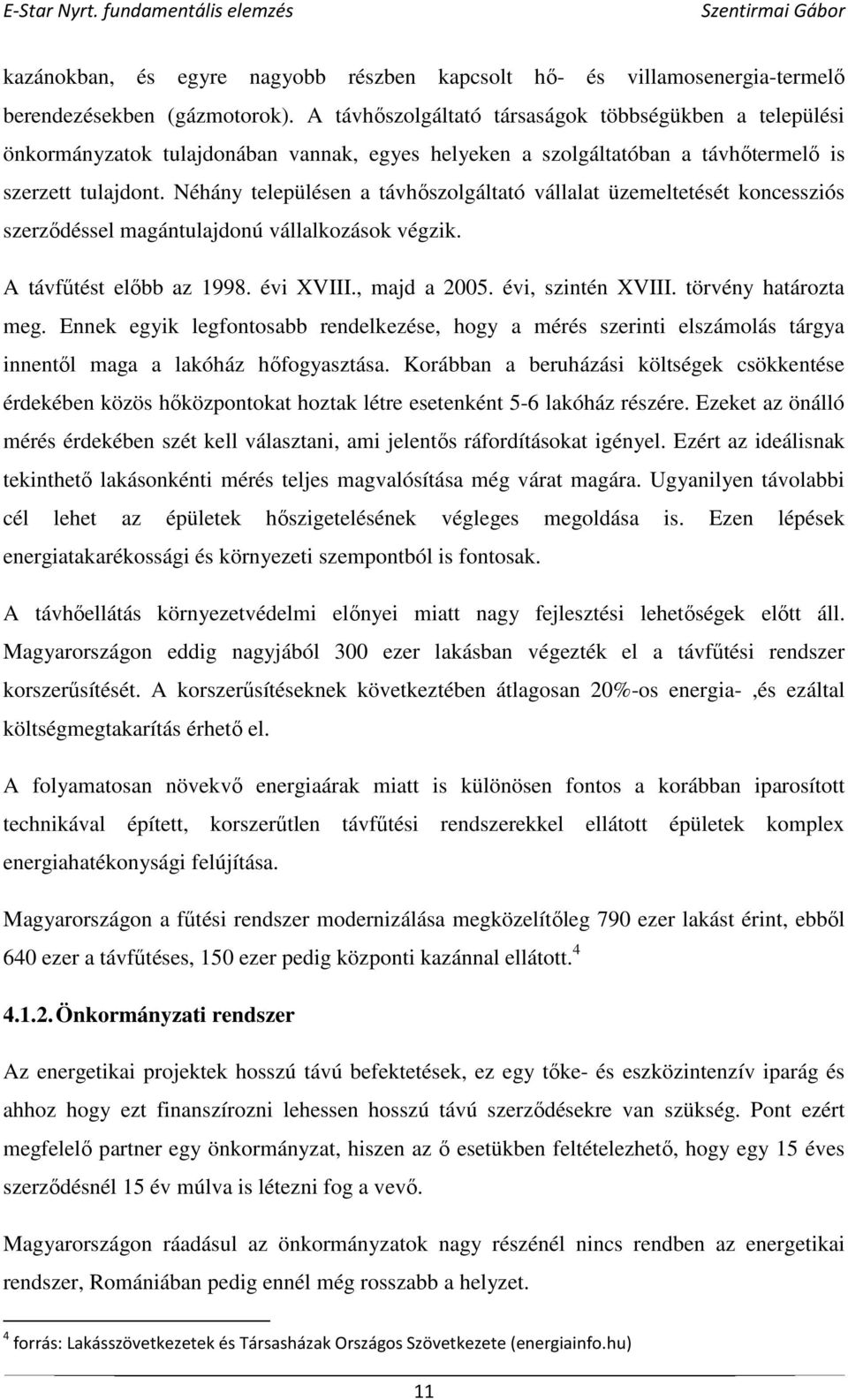 Néhány településen a távhőszolgáltató vállalat üzemeltetését koncessziós szerződéssel magántulajdonú vállalkozások végzik. A távfűtést előbb az 1998. évi XVIII., majd a 2005. évi, szintén XVIII.