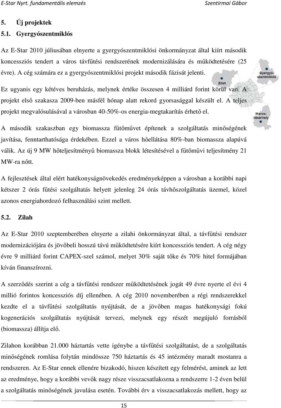 évre). A cég számára ez a gyergyószentmiklósi projekt második fázisát jelenti. Ez ugyanis egy kétéves beruházás, melynek értéke összesen 4 milliárd forint körül van.