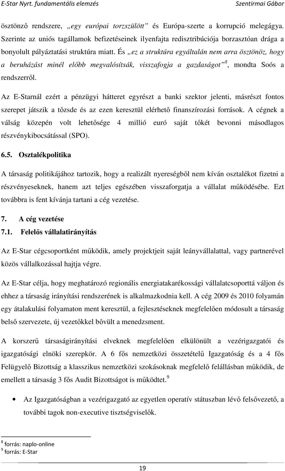 És ez a struktúra egyáltalán nem arra ösztönöz, hogy a beruházást minél előbb megvalósítsák, visszafogja a gazdaságot 8, mondta Soós a rendszerről.