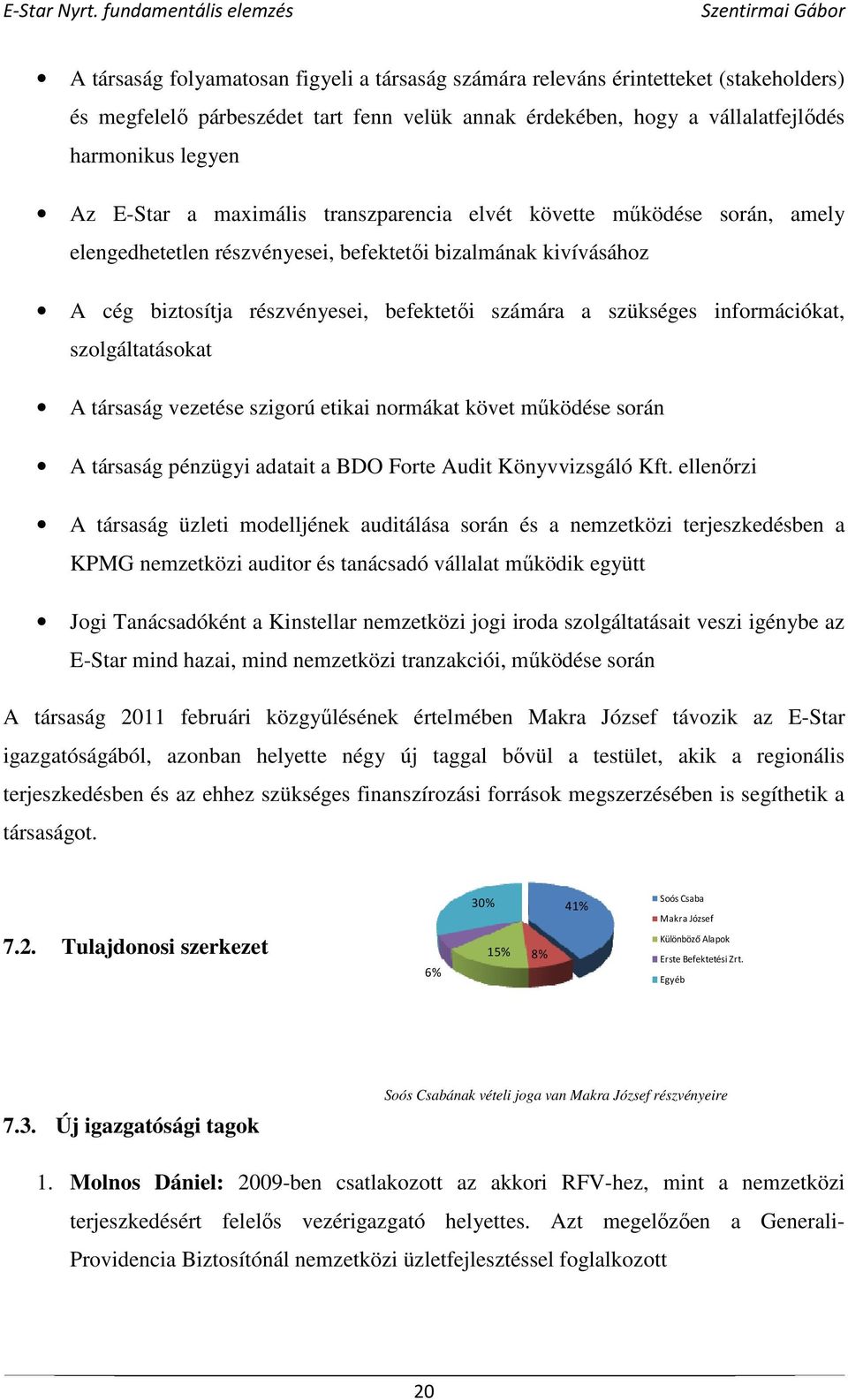 információkat, szolgáltatásokat A társaság vezetése szigorú etikai normákat követ működése során A társaság pénzügyi adatait a BDO Forte Audit Könyvvizsgáló Kft.