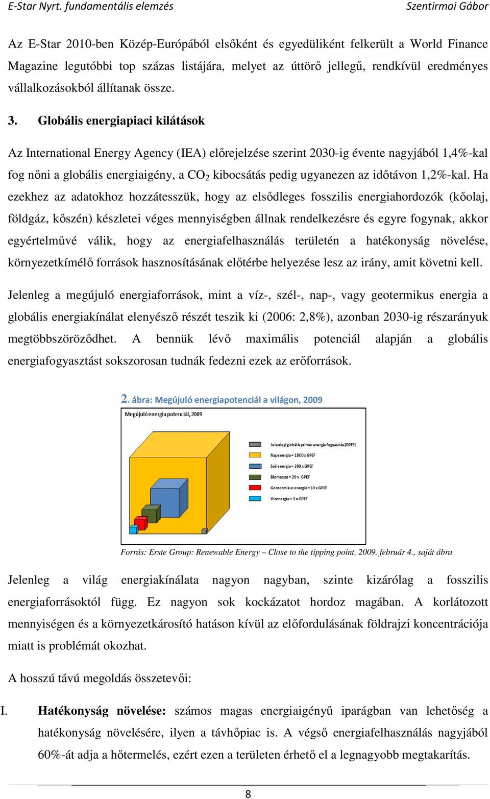 Globális energiapiaci kilátások Az International Energy Agency (IEA) előrejelzése szerint 2030-ig évente nagyjából 1,4%-kal fog nőni a globális energiaigény, a CO 2 kibocsátás pedig ugyanezen az