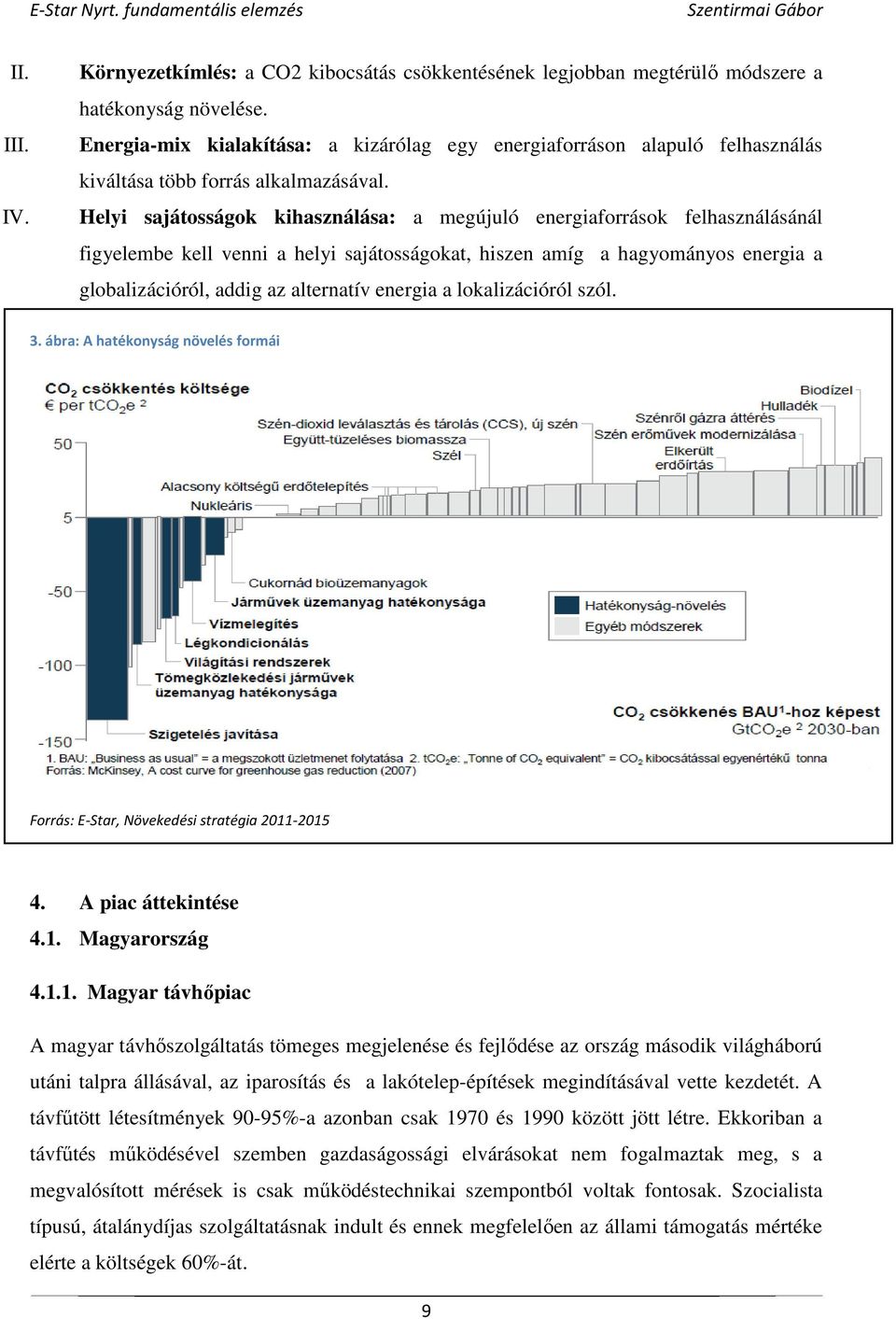 Helyi sajátosságok kihasználása: a megújuló energiaforrások felhasználásánál figyelembe kell venni a helyi sajátosságokat, hiszen amíg a hagyományos energia a globalizációról, addig az alternatív