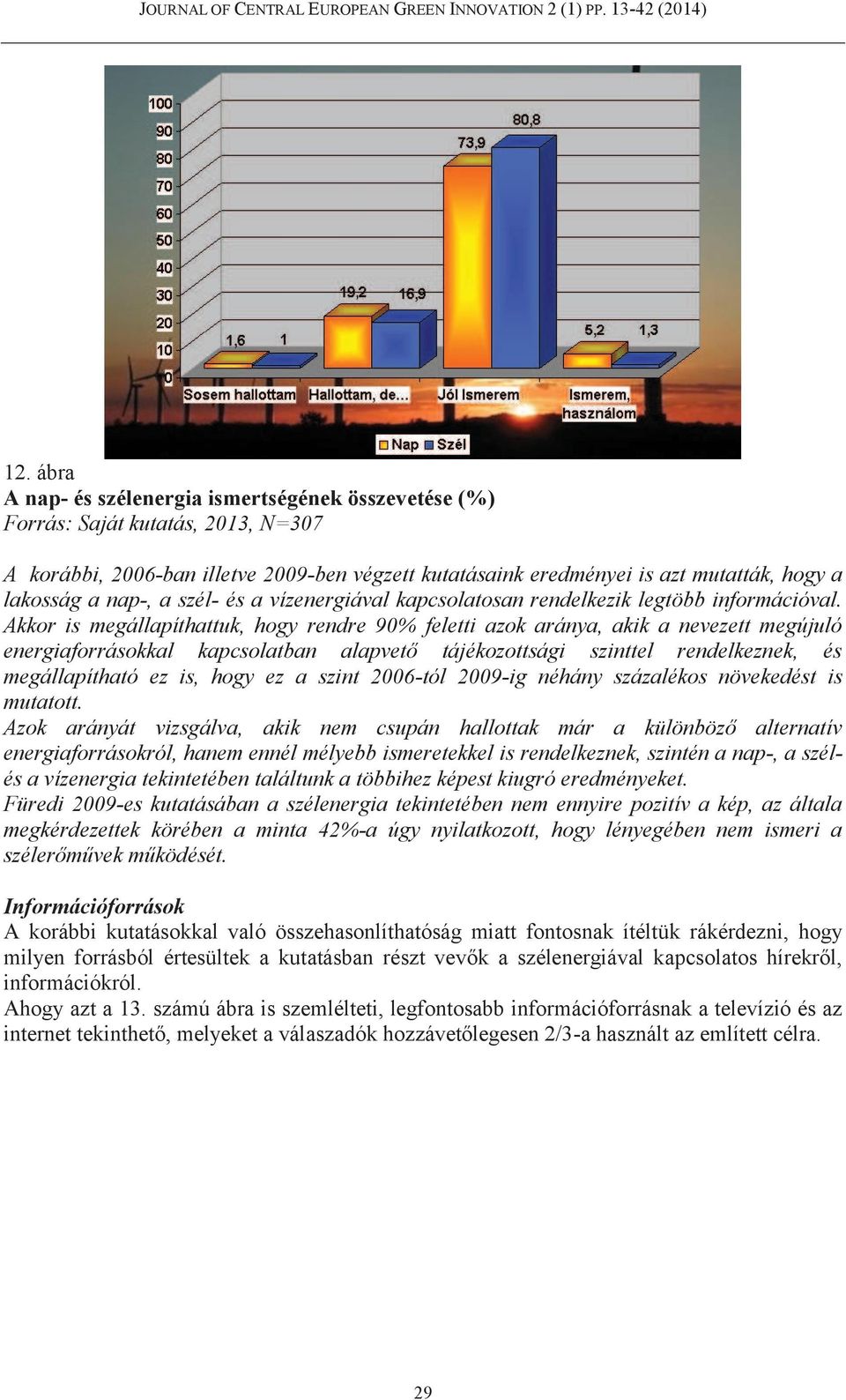 Akkor is megállapíthattuk, hogy rendre 90% feletti azok aránya, akik a nevezett megújuló energiaforrásokkal kapcsolatban alapvető tájékozottsági szinttel rendelkeznek, és megállapítható ez is, hogy