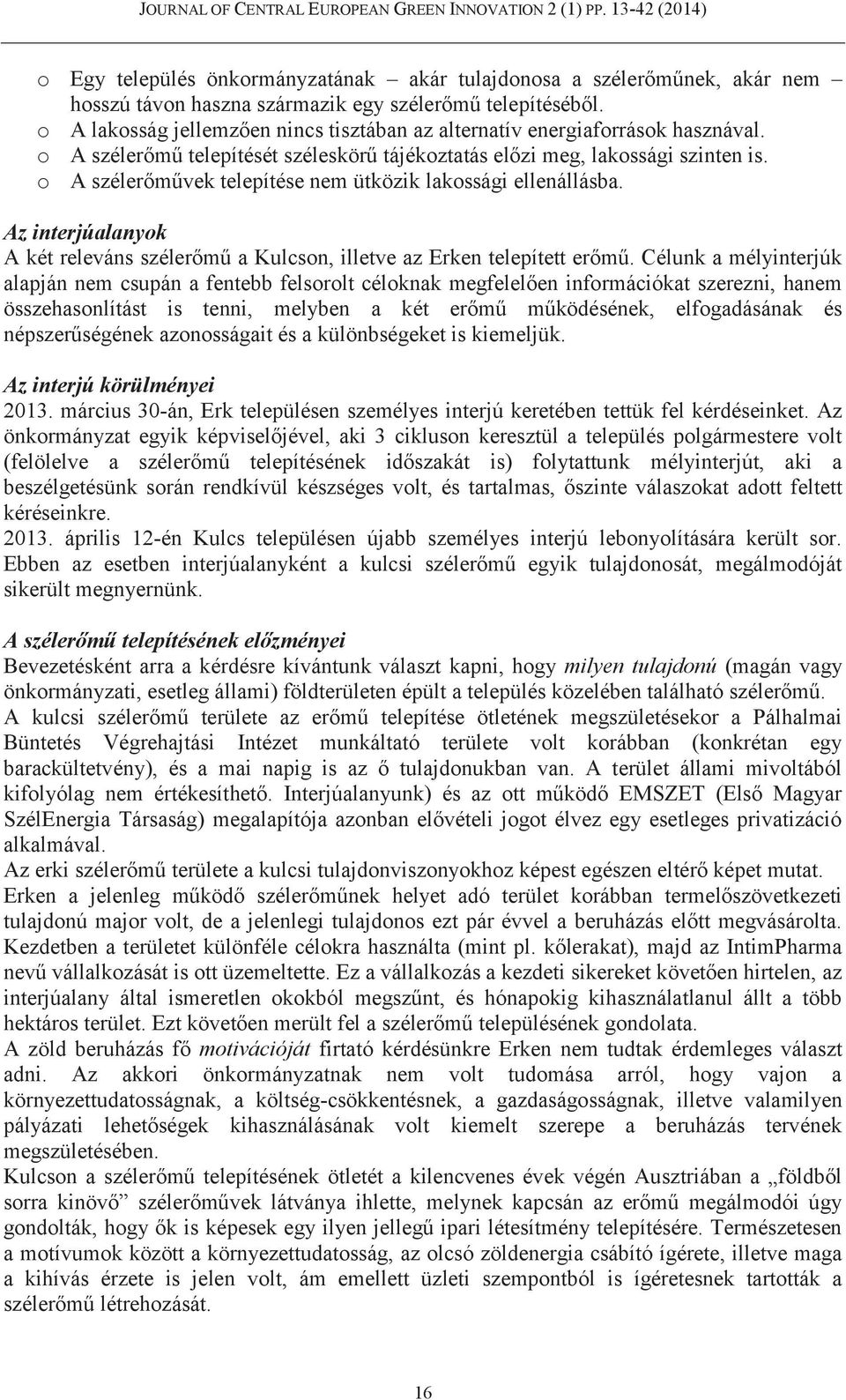 o A szélerőművek telepítése nem ütközik lakossági ellenállásba. Az interjúalanyok A két releváns szélerőmű a Kulcson, illetve az Erken telepített erőmű.